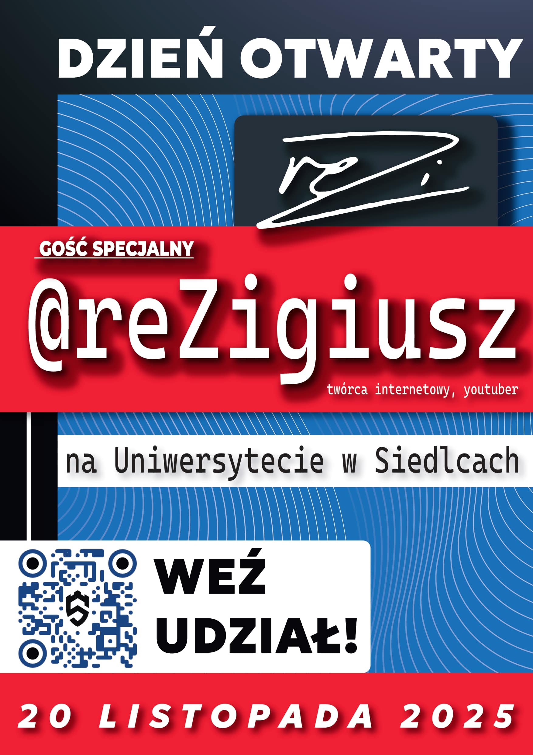 Plakat promujący Dzień Otwarty na Uniwersytecie w Siedlcach. Na górze widnieje napis: „DZIEŃ OTWARTY”. Pod nim znajduje się czerwony pasek z napisem: „GOŚĆ SPECJALNY @reZigiusz – twórca internetowy, youtuber”. Niżej: „na Uniwersytecie w Siedlcach”. W dolnej części plakatu umieszczony jest kod QR z napisem obok: „WEŹ UDZIAŁ!” Na dole czerwony pasek z datą wydarzenia: „20 LISTOPADA 2025”.